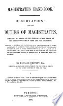 Magistrate's hand-book : observations upon the duties of magistrates, compiled by desire of the justices of the peace of the United Counties of York and Peel in session, intended to be brief and succinct ... /