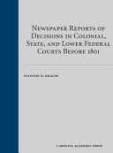 Newspaper reports of decisions in colonial, state, and lower federal courts before 1801 /
