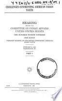 Challenges confronting American Indian youth : hearing before the Committee on Indian Affairs, United States Senate, One Hundred Fourth Congress, first session : oversight hearing on challenges confronting American Indian youth ...