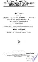 Field hearing on health care reform and regional health alliances : hearing before the Committee on Education and Labor, House of Representatives, One Hundred Third Congress, second session, hearing held in Cranston, Rhode Island, February 15, 1994