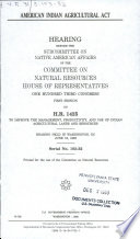 American Indian Agricultural Act : hearing before the Subcommittee on Native American Affairs of the Committee on Natural Resources, House of Representatives, One Hundred Third Congress, first session, on H.R. 1425, to improve the management, productivity, and use of Indian agricultural lands and resources, hearing held in Washington, DC, June 18, 1993