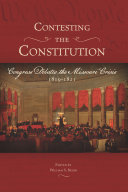Contesting the Constitution, Congress debates the Missouri Crisis, 1819-1821 /