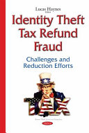 Identity theft tax refund fraud : challenges and reduction efforts /