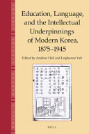 Education, language, and the intellectual underpinnings of modern Korea, 1875-1945 /