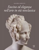 Fascino ed eleganza nell'arte in età neoclassica = Fascination and elegance in neoclassical art /