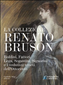 La collezione Renato Bruson : Boldini, Fattori, Lega, Segantini, Signorini e i vedutisti veneti dell'Ottocento /