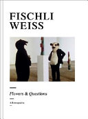 Fischli, Weiss : flowers  questions : a retrospective /