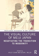 The visual culture of Meiji Japan : negotiating the transition to modernity /