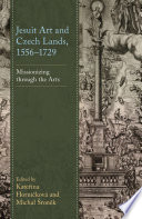 Jesuit art and Czech lands, 1556-1729 : missionizing through the arts /