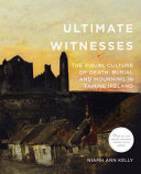 Ultimate witnesses : the visual culture of death, burial, & mourning in famine Ireland /