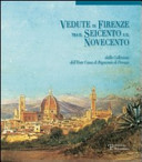 Vedute di Firenze tra il Seicento e il Novecento : dalla collezione dell'ente Cassa di risparmio di Firenze /