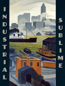 Industrial sublime : modernism and the transformation of New York's rivers, 1900-1940 /