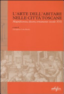 Larte dellabitare nelle citt�a toscane : magnificenza, decoro, ornamento, secolo XVI /