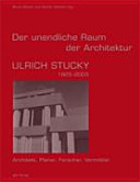 Der unendliche Raum der Architektur : Ulrich Stucky (1925-2003) : Architekt, Planer, Forscher, Vermittler /