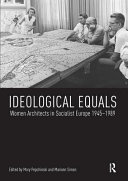 Ideological equals : women architects in socialist Europe 1945-1989 /