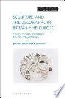 Sculpture and the decorative in Britain and Europe : seventeenth century to contemporary /