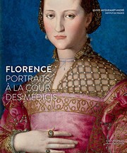 Florence : portraits �a la cour des M�edicis : ouvrage publi�e �a loccasion de lexposition au mus�ee Jacquemart-Andr�e, du 11 septembre 2015 au 25 janvier 2016 /