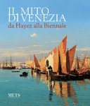 Il mito di Venezia : da Hayez alla Biennale /