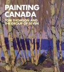 Painting Canada : Tom Thomson and the Group of Seven /