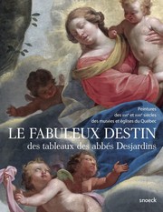 Le fabuleux destin des tableaux des abbés Desjardins : peintures des XVIIe et XVIIIe siècles des musées et églises du Québec /