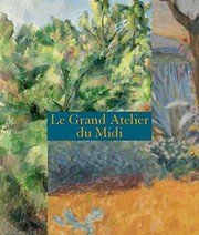 Le Grand Atelier du Midi : De C�ezanne �a Matisse : Mus�ee Granet, Aix-en-Provence ; De Van Gogh �a Bonnard : Mus�ee des Beaux-Arts, palais Longchamp, Marseille : 13 juin-13 octobre 2013
