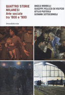 Quattro storie milanesi : arte sociale tra '800 e '900 : Angelo Morbelli, Giuseppe Pellizza da Volpedo, Attilio Pusterla, Giovanni Sottocornola /