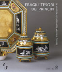 Fragili tesori dei principi : Le vie della porcellana tra Vienna e Firenze /