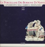 Le Porcellane dei Borbone di Napoli : Capodimonte e Real Fabbrica Ferdinandea 1743-1806 /