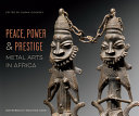 Peace, power  prestige : metal arts in Africa /