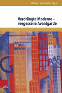 Verdr�angte Moderne - vergessene Avantgarde : Diskurskonstellationen zwischen Literatur, Theater, Kunst und Musik in �Osterreich 1918-1938 /
