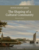 Dutch Golden Age(s) : the shaping of a cultural community /