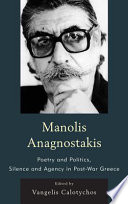 Manolis Anagnostakis : poetry and politics, silence and agency in post-war Greece /