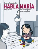 Habla María : una novela gráfica sobre el autismo /