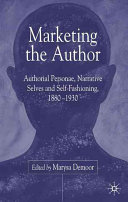 Marketing the author : authorial personae, narrative selves and self-fashioning, 1880-1930 /