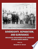 Sovereignty, separatism, and survivance : ideological encounters in the literature of Native North America /