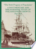 "The swift progress of population" : a documentary and bibliographic study of Philadelphia's growth, 1642-1859 /