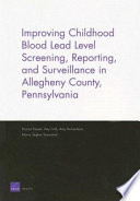 Improving childhood blood lead level screening, reporting, and surveillance in Allegheny county, Pennsylvania /