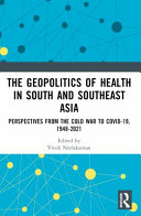 The geopolitics of health in South and Southeast Asia : perspectives from the Cold War to COVID-19 /