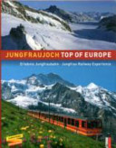 Jungfraujoch - Top of Europe : Erlebnis Jungfraubahn = Jungfrau Railway experience /