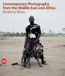 Contemporary photography from the Middle East and Africa : breaking news /