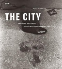 The city : New York spot news and street photography 1980-1995 /