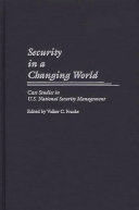 Security in a changing world : case studies in U.S. national security management /