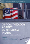Critical theology against US militarism in Asia : decolonization and deimperialization /