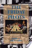 The Friday pilots : first person stories of growing up and flying the old airplanes in the "old Air Force" by the Friday pilots of Tucson, Arizona, come fly with us, strap-in, hold on, it's a wild ride! /