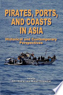 Pirates, ports, and coasts in Asia : historical and contemporary perspectives /