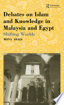 Debates on Islam and knowledge in Malaysia and Egypt : shifting worlds /