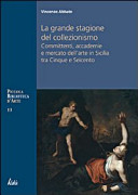 La grande stagione del collezionismo : mecenati, accademie e mercato dellarte in Sicilia tra Cinque e Seicento /
