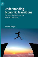 Understanding economic transitions : plan and market under the new globalization /