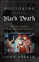 Doctoring the Black Death : Medieval Europe's medical response to plague /