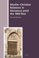 Muslim-Christian relations in Damascus amid the 1860 riot /